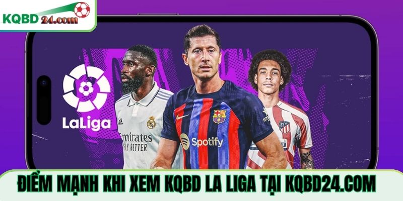 Điểm mạnh khi xem KQBD La Liga Tại 27v.io